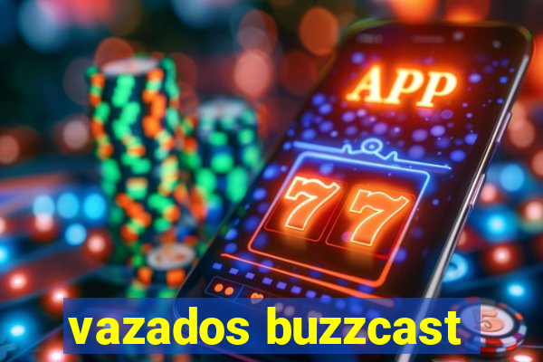 vazados buzzcast